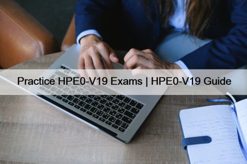 Practice HPE0-V19 Exams | HPE0-V19 Guide